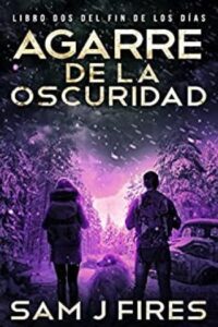 agarre de la oscuridad un thriller de supervivencia emp postapocaliptico libro dos el fin de los dias no 3 sam j fires