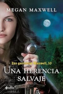 una herencia salvaje las guerreras maxwell 10 megan maxwell
