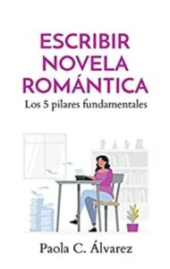 escribir novela romantica los 5 pilares fundamentales paola c lvarez